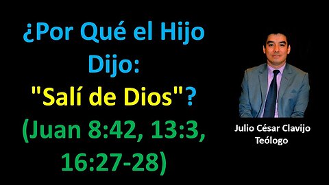 ¿Por Qué el Hijo Dijo: "Salí de Dios"? (Juan 8:42, 13:3, 16:27-28)