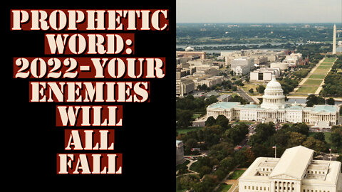 PROPHETIC WORD: 2022 YOUR ENEMIES WILL ALL FALL