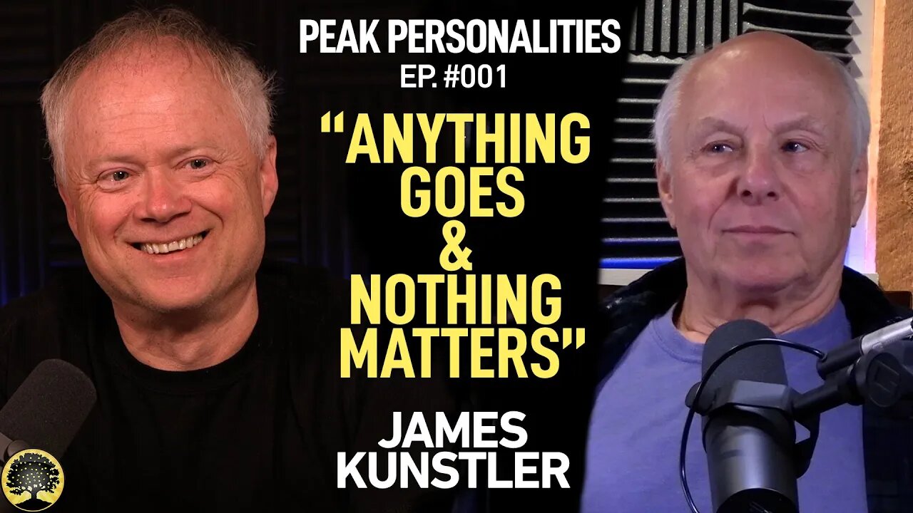 Peak Personalities Ep#001 Featuring James Howard Kunstler: Anything Goes & Nothing Matters