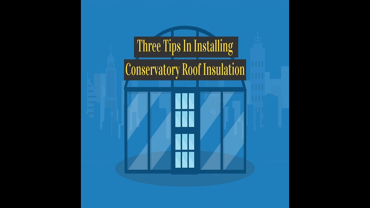 3 Tips In Installing Conservatory Roof Insulation