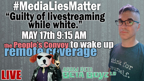 Lib2Liberty2Death2WhoCares, May 17th AM "Livestreaming While White" People's Convoy remote