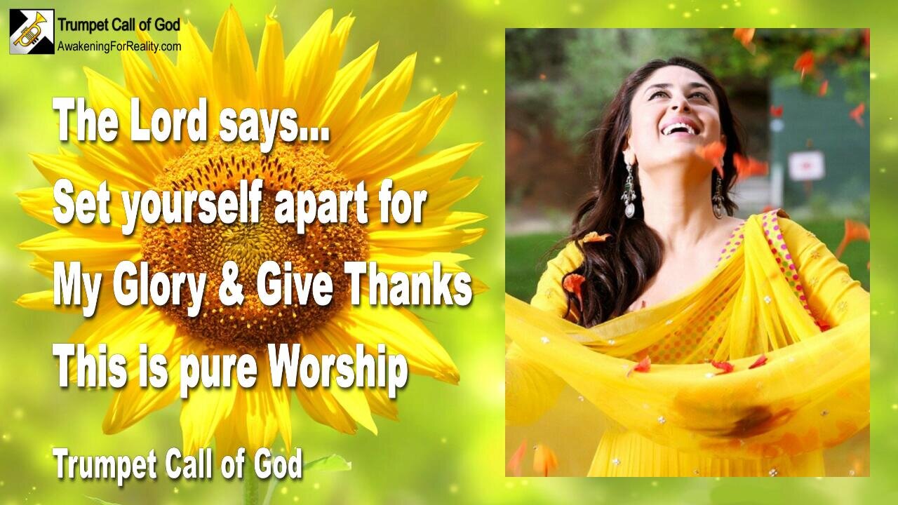 Nov 26, 2009 🎺 The Lord says... Set yourself apart for My Glory and give Thanks... This is pure Worship