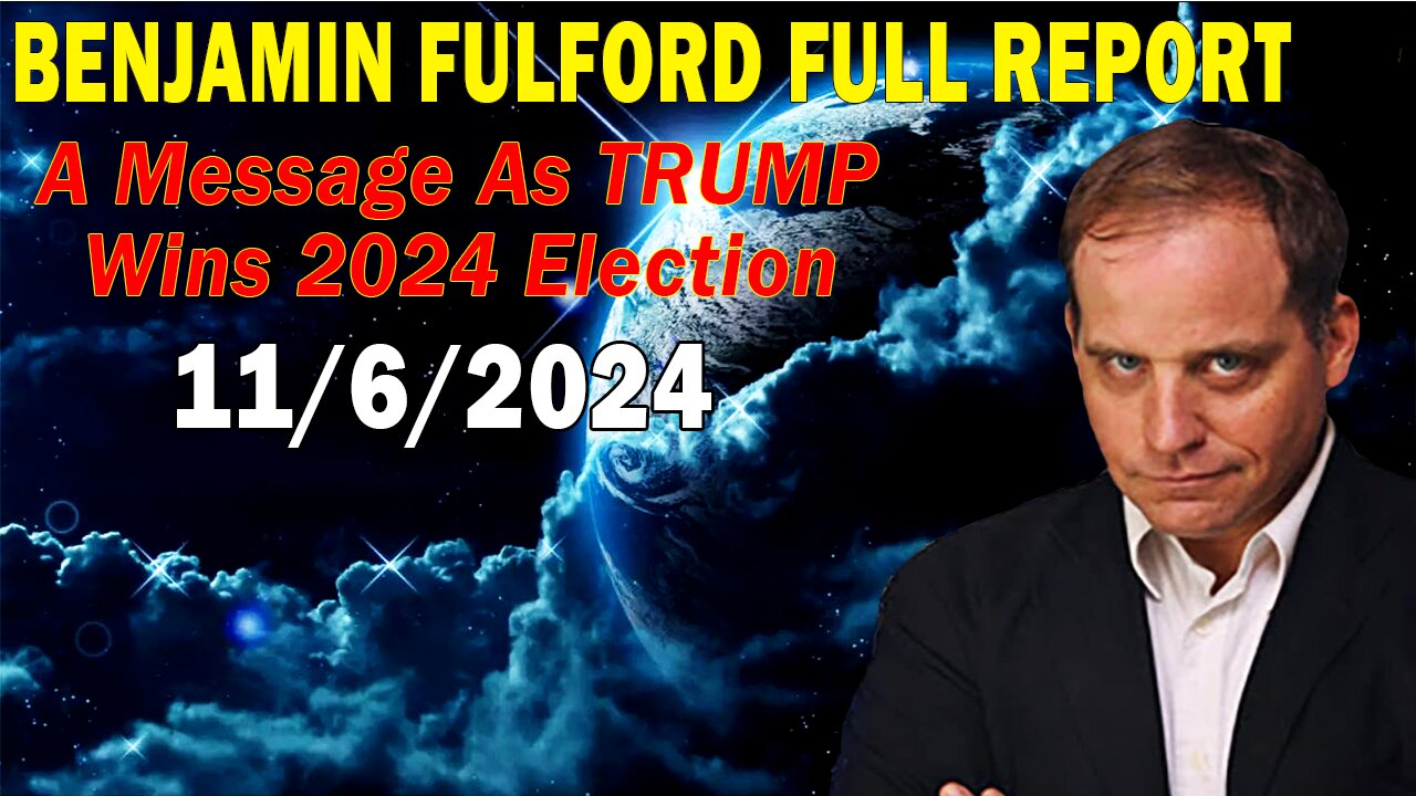 Benjamin Fulford Situation Update November 6, 2024 - A Message As TRUMP Wins 2024 Election