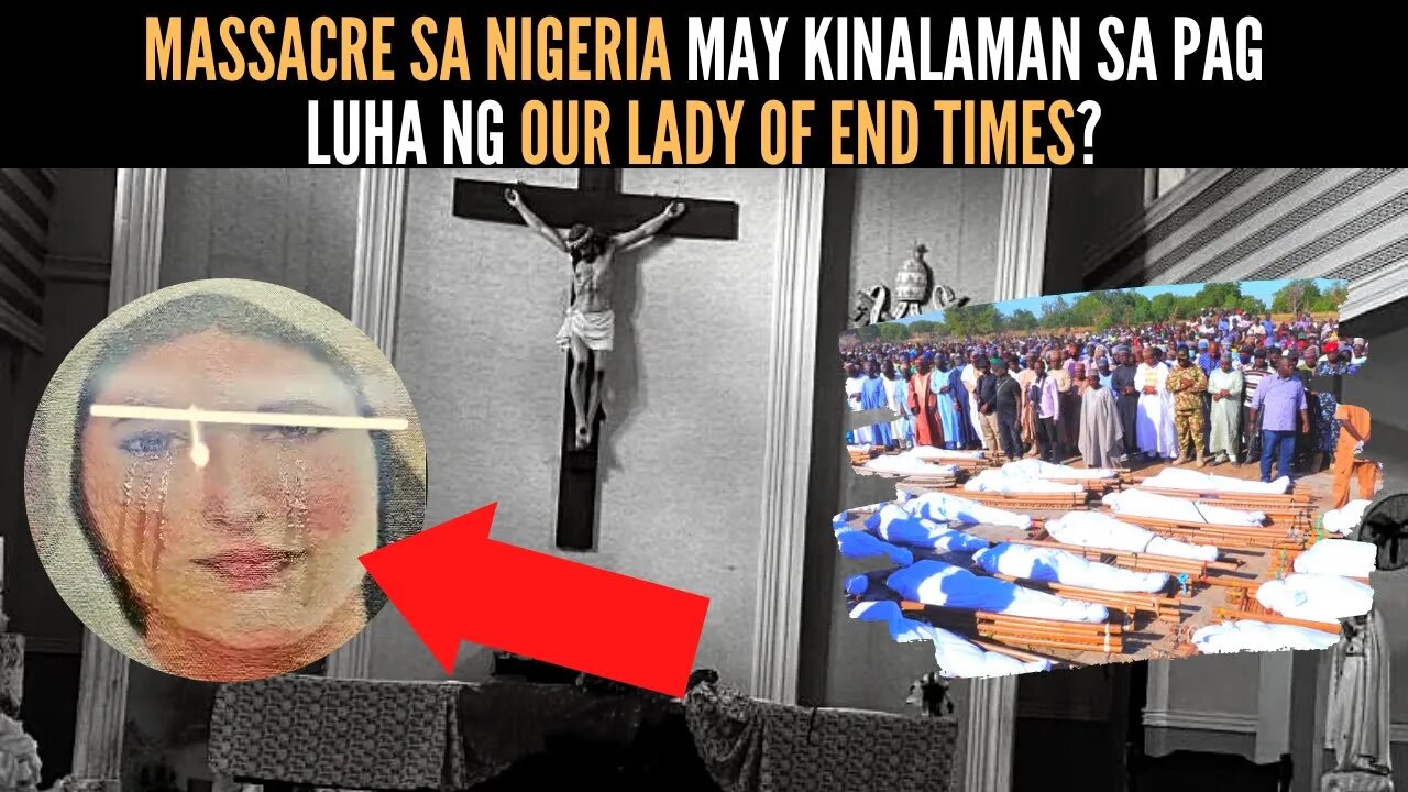 MASSACRE SA NIGERIA may kinalaman sa pag luha ng Our Lady of End Times?