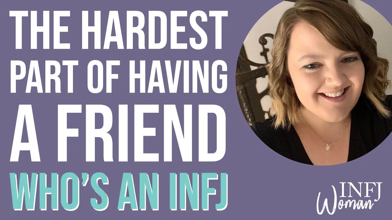 What is the hardest part of having a friend who’s an INFJ?