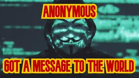 ANONYMOUS GOT A MESSAGE TO THE WORLD