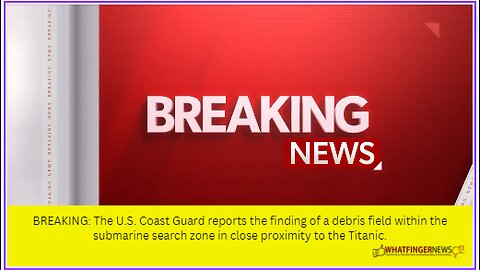 The U.S. Coast Guard reports the finding of a debris field within the submarine search zone