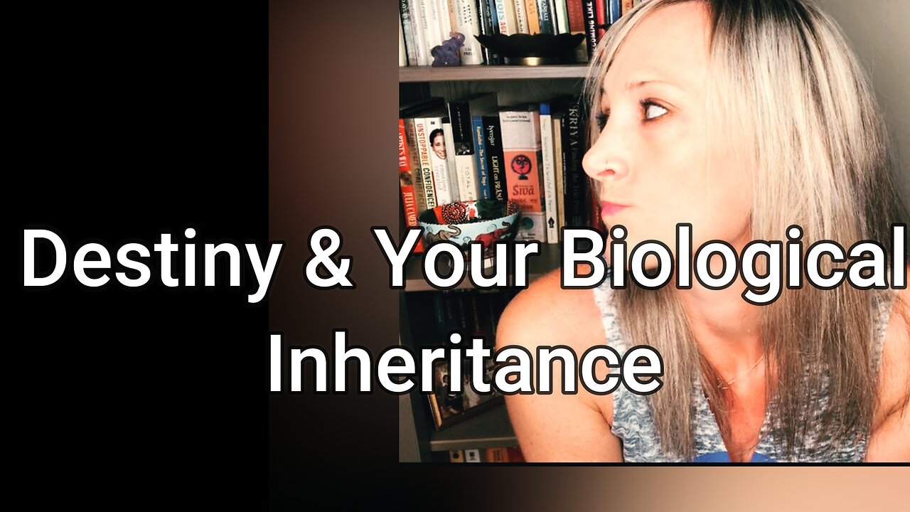 Destiny & Your Biological Inheritance