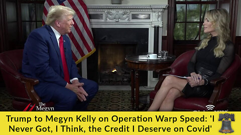 Trump to Megyn Kelly on Operation Warp Speed: 'I Never Got, I Think, the Credit I Deserve on Covid'