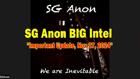 SG Anon BIG Intel: "SG Anon Important Update, Nov 27, 2024"