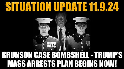 Situation Update 11/9/24: Brunson Case Bombshell - Trump’s Mass Arrests Plan Begins Now!