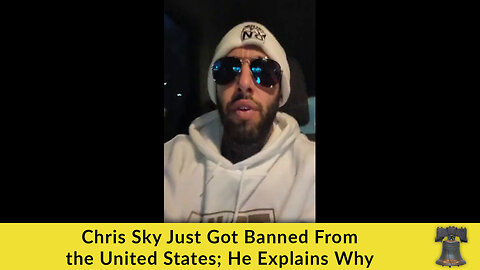 Chris Sky Just Got Banned From the United States; He Explains Why