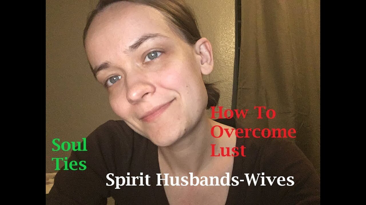 Soul Ties, Spirit Husbands/Wives, Overcoming Lust + More!