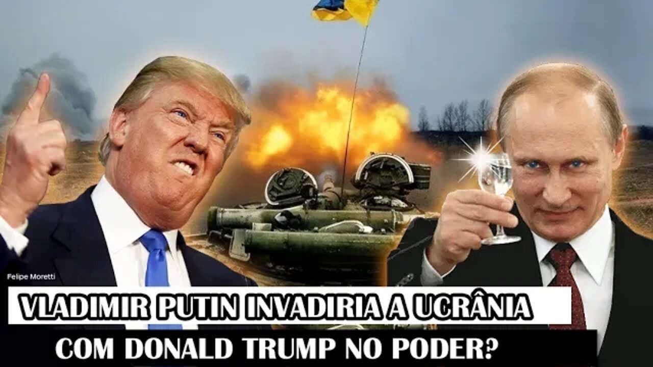 Vladimir Putin Invadiria A Ucrânia Com Donald Trump No Poder?