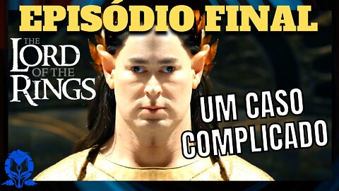 OS ANÉIS DE PODER | EPISÓDIO FINAL | Um Caso Muito Complicado Mesmo #osanéisdepoder