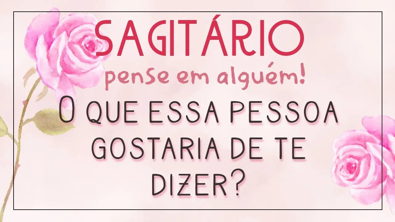 ♐ SAGITÁRIO ♐ PENSE EM ALGUÉM E VEJA O QUE ESSA PESSOA TE DIRIA! 💌