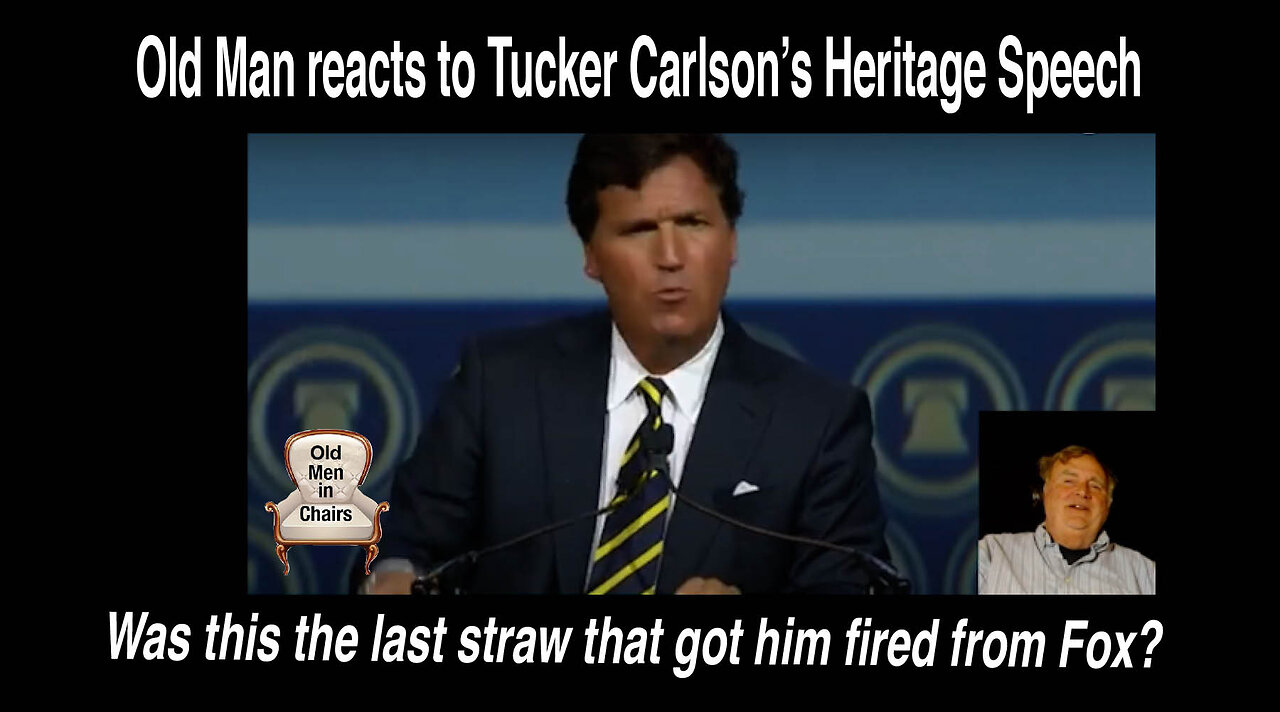 Old Man reacts to Tucker Carlson's Heritage Foundation Speech