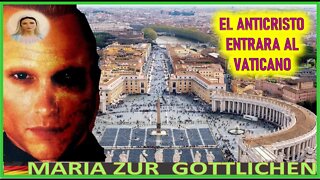 EL ANTICRISTO ENTRARA AL VATICANO - MENSAJE DE MARIA SANTISIMA A MARIA ZÜR GÖTTLICHEN