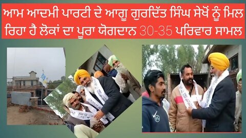 ਆਮ ਆਦਮੀ ਪਾਰਟੀ ਦੇ ਆਗੂ ਗੁਰਦਿੱਤ ਸਿੰਘ ਸੇਖੋਂ ਨੂੰ ਮਿਲ ਰਿਹਾ ਹੈ ਲੋਕਾਂ ਦਾ ਪੂਰਾ ਯੋਗਦਾਨ 30-35 ਪਰਿਵਾਰ ਸਾਮਲ