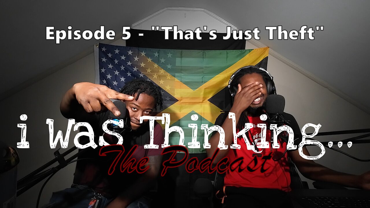 i Was Thinking | Episode 5 - "That’s Just Theft"