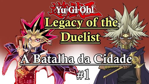 A BATALHA DA CIDADE COMEÇA!!! (Parte 1) - Yu-Gi-Oh! Legacy of the Duelist