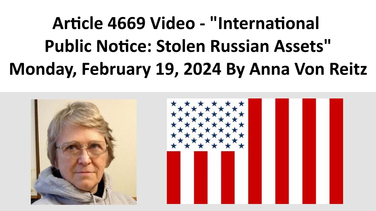 Article 4669 Video - International Public Notice: Stolen Russian Assets By Anna Von Reitz