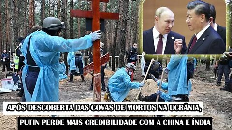 Após Descoberta De Valas Na Ucrânia, Putin Perde Mais Credibilidade Com A China E Índia