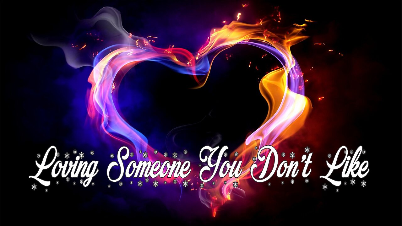 Loving Someone You Don't Like