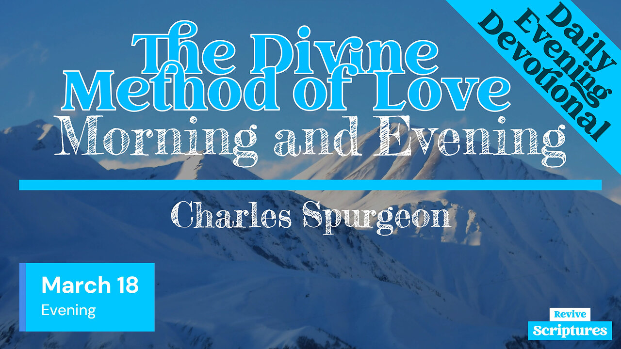 March 18 Evening Devotional | The Divine Method of Love | Morning and Evening by Charles Spurgeon