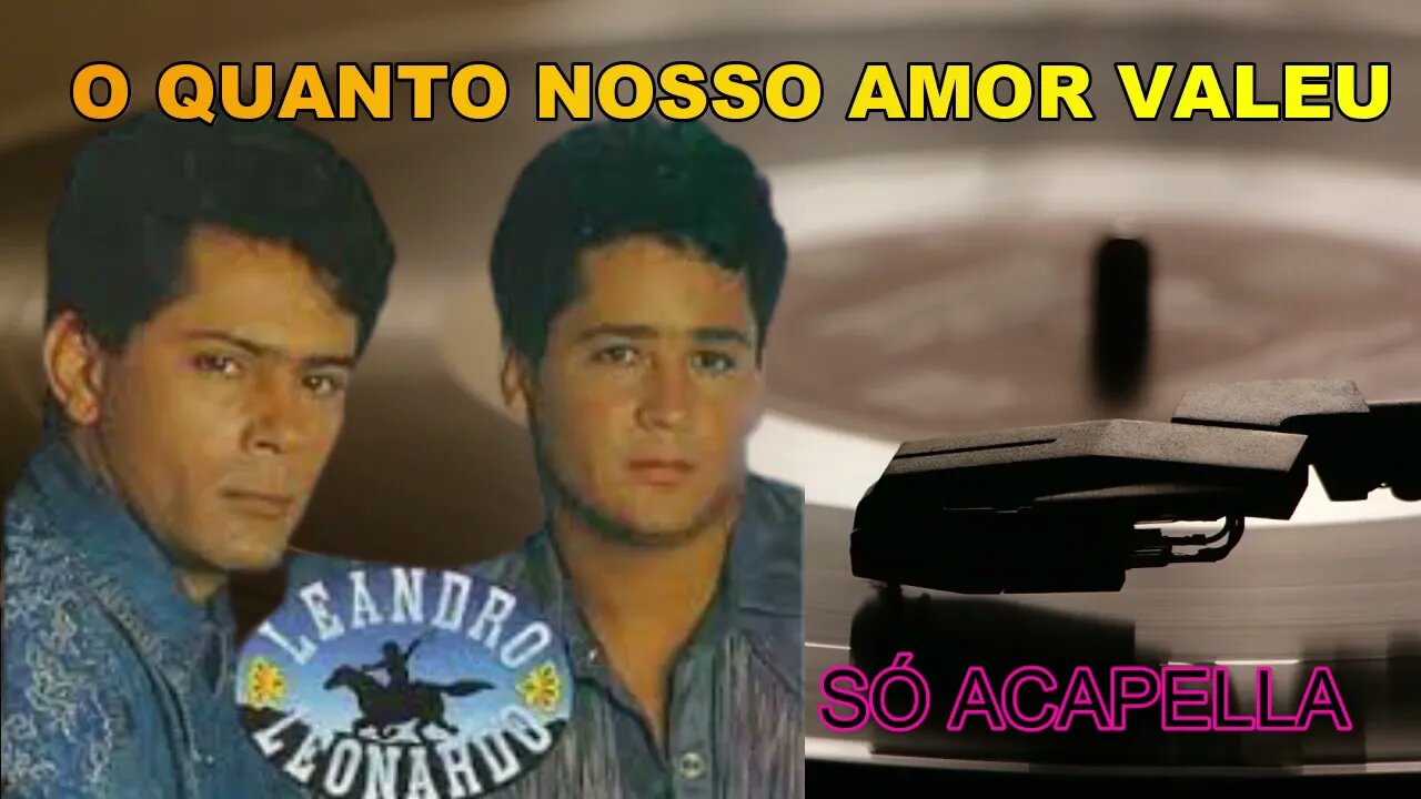 LEANDRO & LEONARDO /O QUANTO NOSSO AMOR VALEU/ACAPELLA