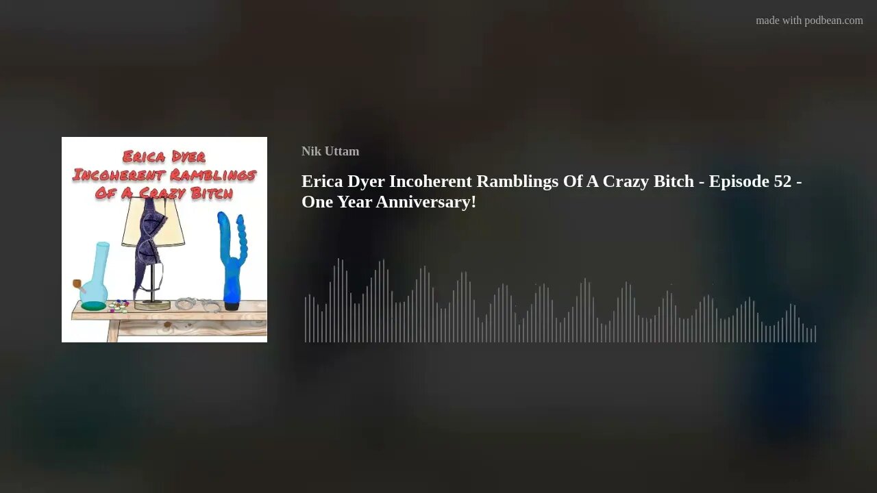 Erica Dyer Incoherent Ramblings Of A Crazy Bitch - Episode 52 - One Year Anniversary!