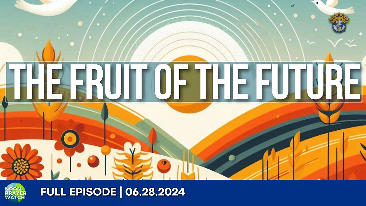 🔵 The Fruit of the Future | Noon Prayer Watch | 06.28.2024