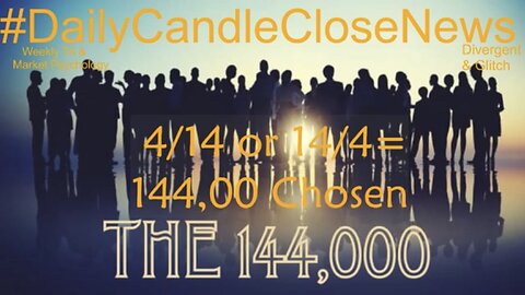 4/14 Or 14/4 The 144,000 Chosen.