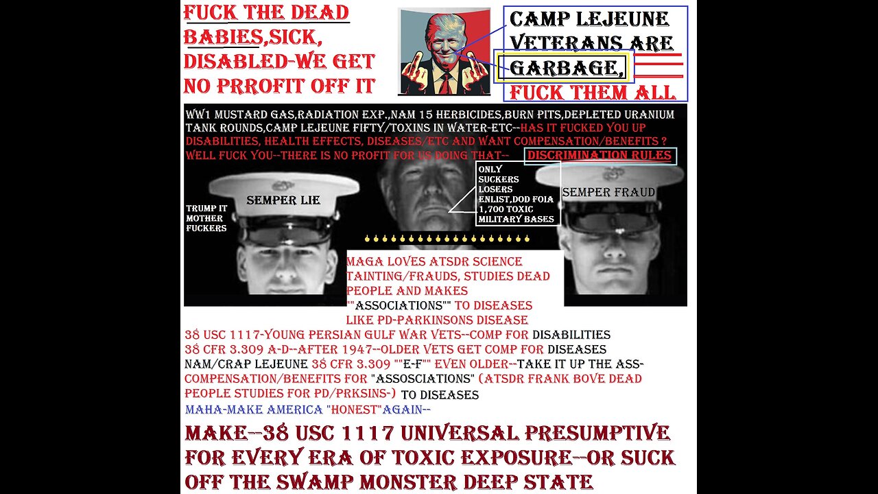 Camp Lejeune toxic VETERANS are GARBAGE-MERRY FUKMAS--suckers/losers