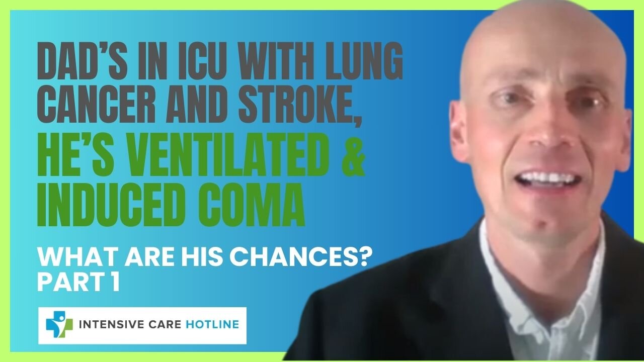 Dad's in ICU with lung cancer&stroke,he’s ventilated&induced coma,what are his chances?(PART1)