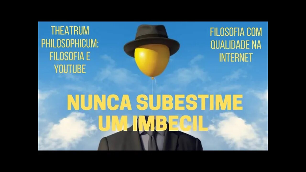 Theatrum Philosophicum − NUNCA SUBESTIME UM IMBECIL