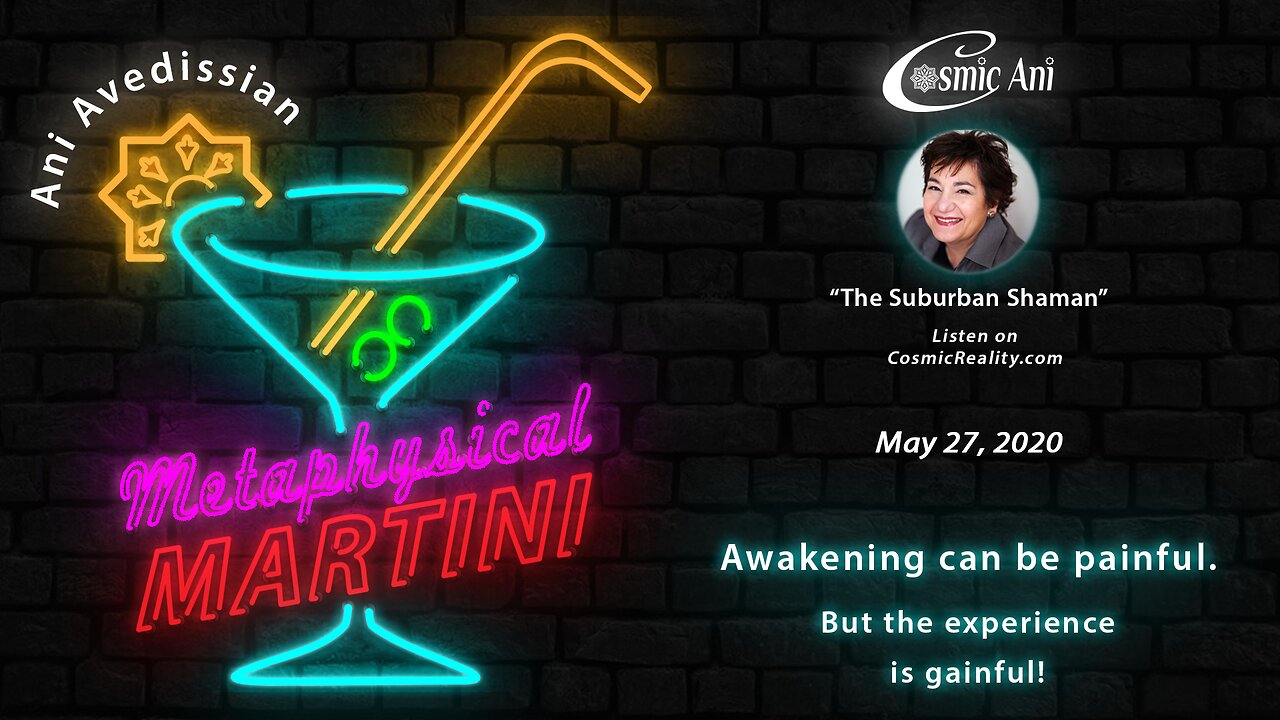 "Metaphysical Martini" 05/27/2020 - Awakening can be painful. But the experience is gainful!