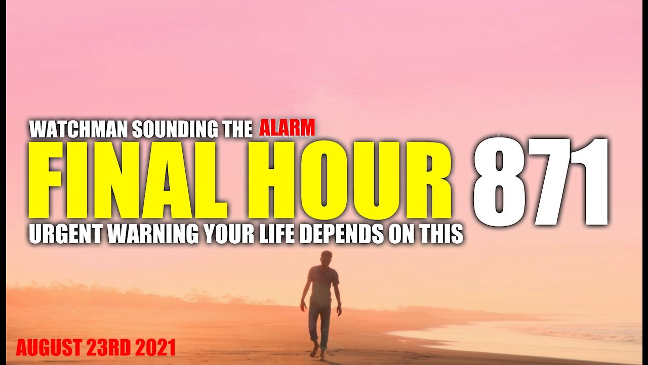 FINAL HOUR 871 - URGENT WARNING YOUR LIFE DEPENDS ON THIS - WATCHMAN SOUNDING THE ALARM