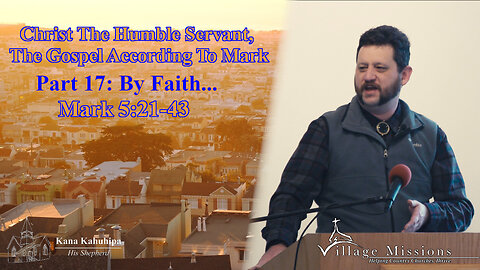 03.12.23 - Part 17: By Faith... - Mark 5:21-43