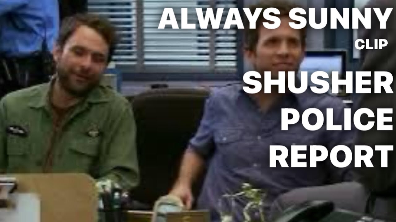 Shusher Police Report / ALWAYS SUNNY