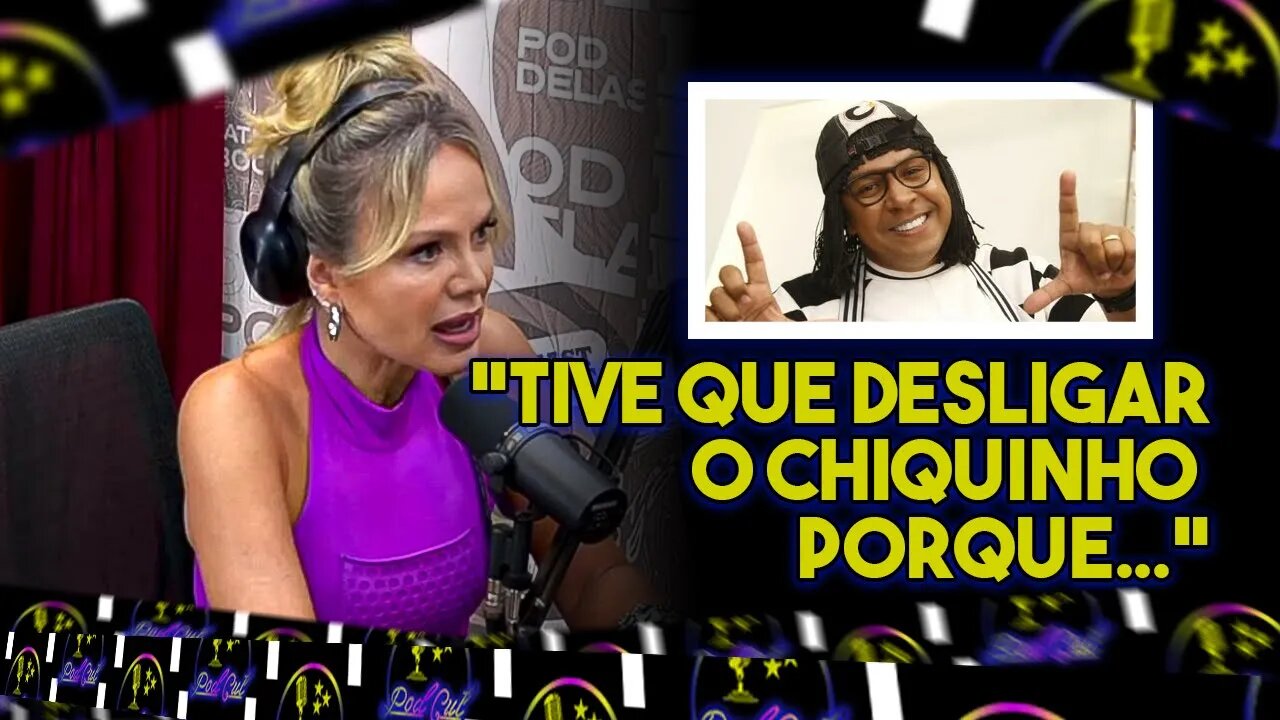 TIVE QUE DESLIGAR O CHIQUINHO PORQUE - Eliana l PODCUT