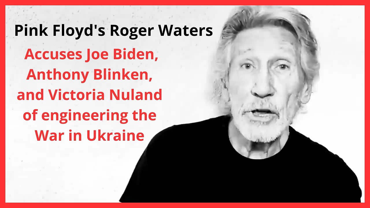 Pink Floyd's Roger Waters Accuses Joe Biden, Anthony Blinken, and Victoria Nuland of War in Ukraine