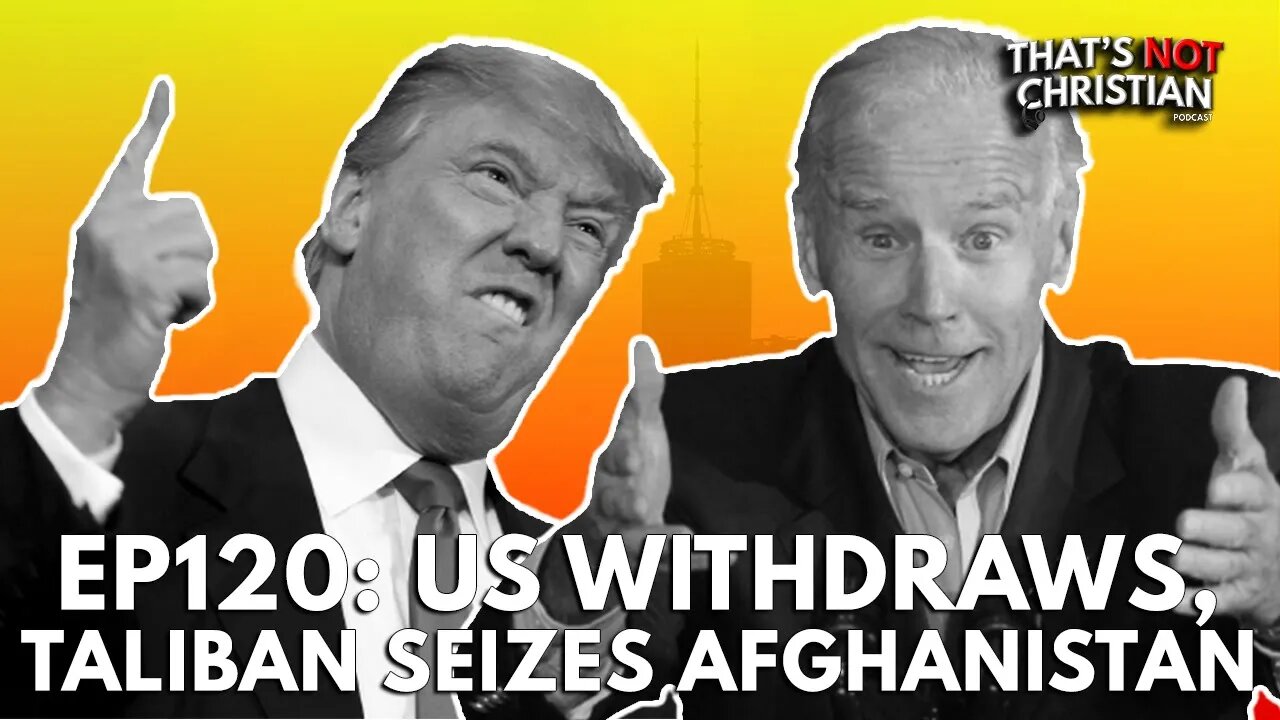 Ep 120: US Withdraws, TALIBAN Seizes AFGHANISTAN