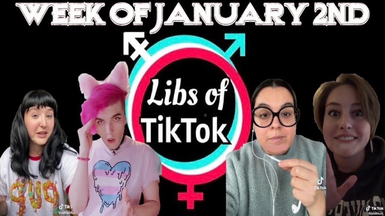 Libs of Tik-Tok: Week of January 2nd