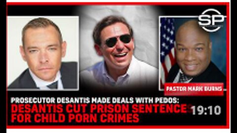 Prosecutor Desantis Made DEALS With PEDOS: Desantis CUT Prison Sentences For CHILD PORN CRIMES