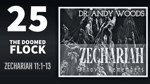 Zechariah 25 - “The Doomed Flock." Zech. 11:1-13. Dr Andy Woods