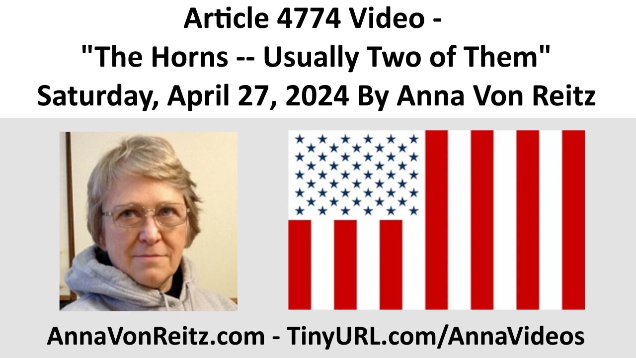 Article 4774 Video - The Horns -- Usually Two of Them - Saturday, April 27, 2024 By Anna Von Reitz