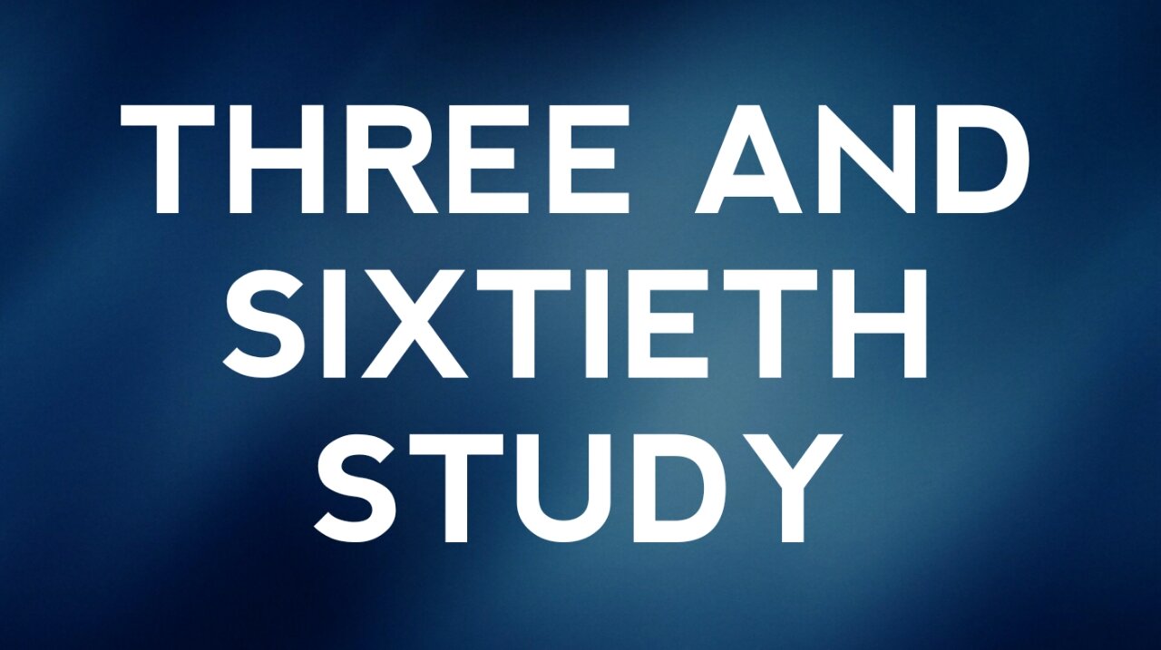 Three and Sixtieth Study