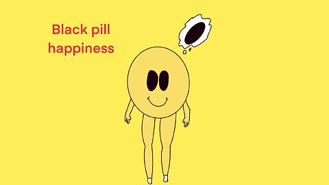 Black pill happiness