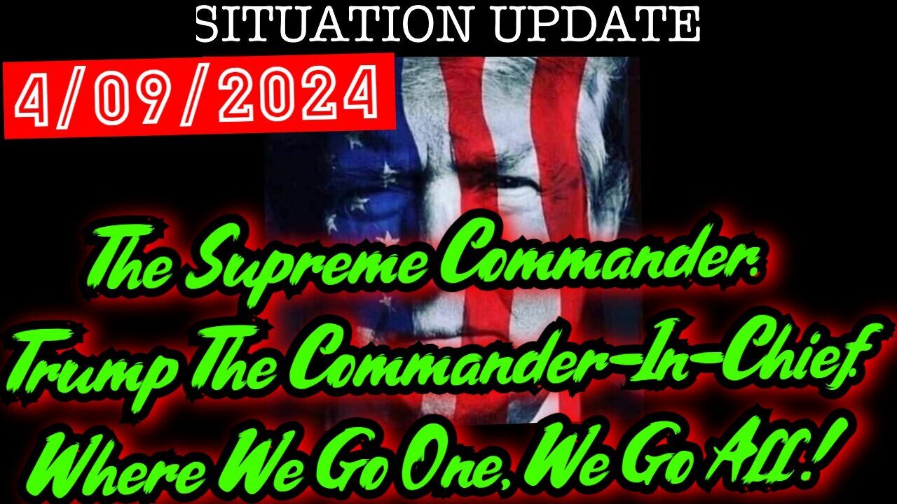 Situation Update 4.09.24 - The Supreme Commander. Trump The Commander-In-Chief. WWG1WGA!